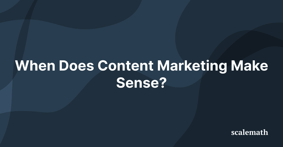 When Does Content Marketing Make Sense?