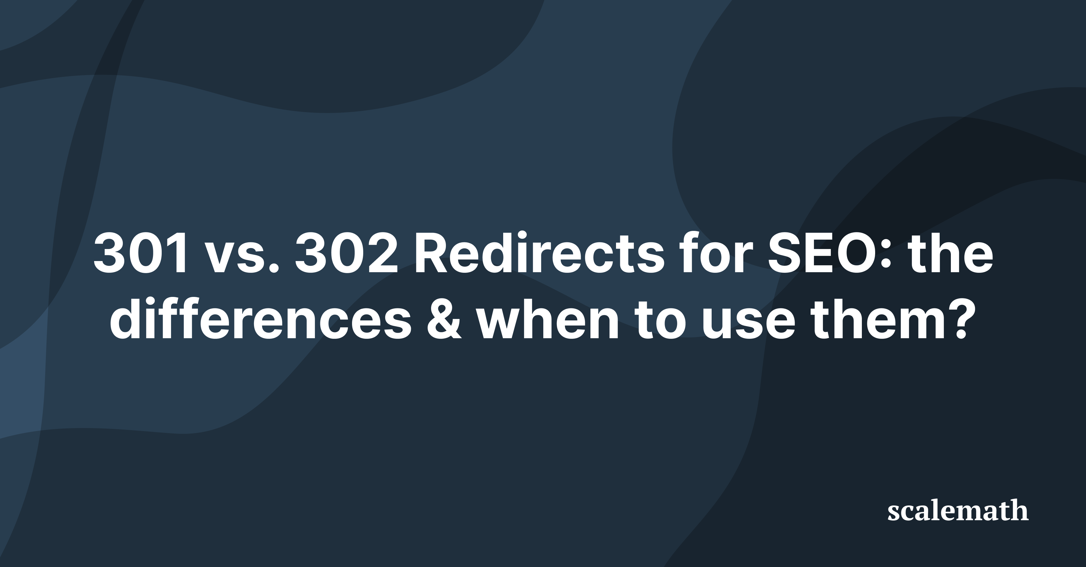 301 vs. 302 Redirects for SEO: the differences & when to use them?
