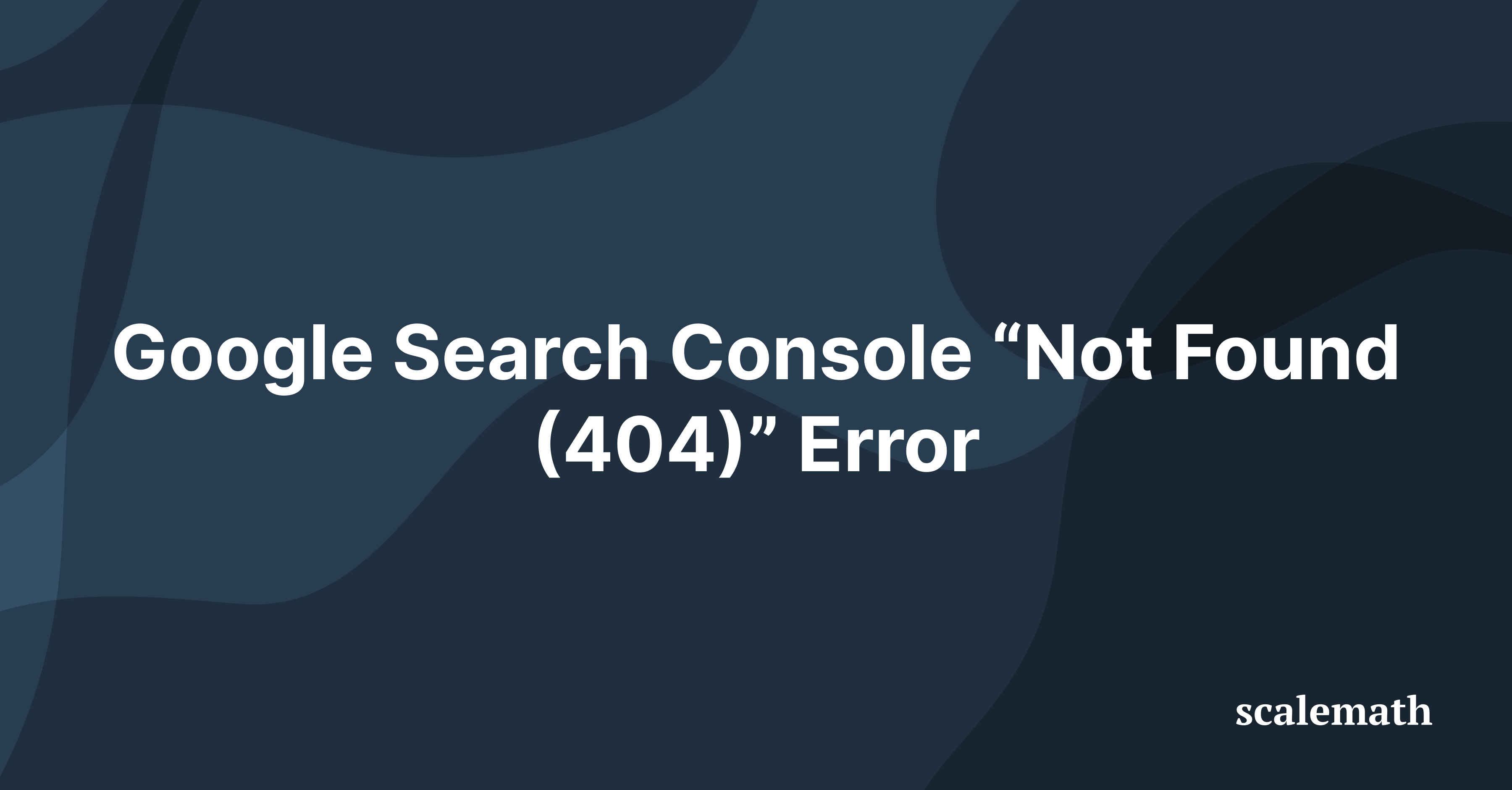 Google Search Console Not Found 404 Error