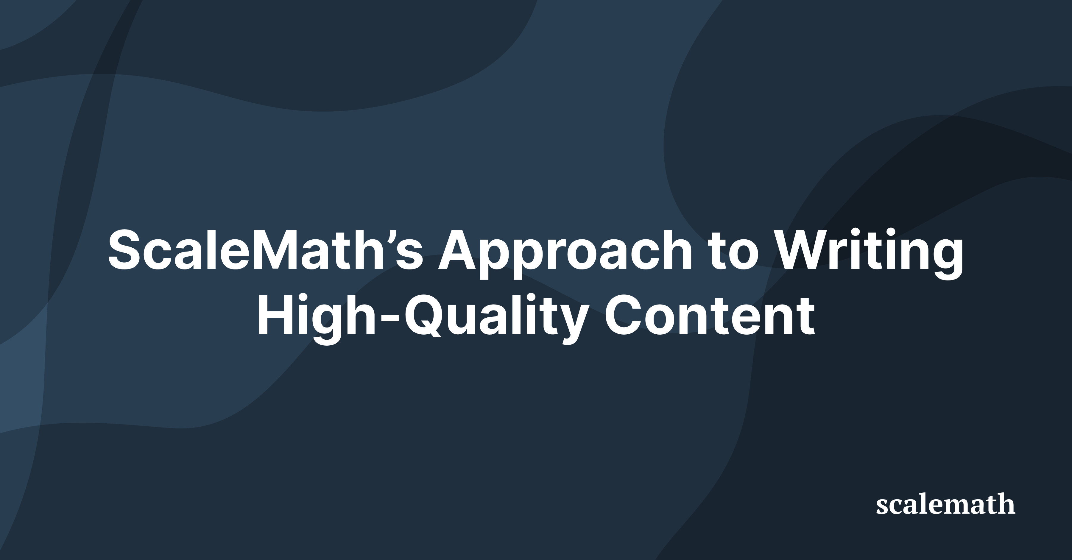 ScaleMath’s Approach to Writing High-Quality Content