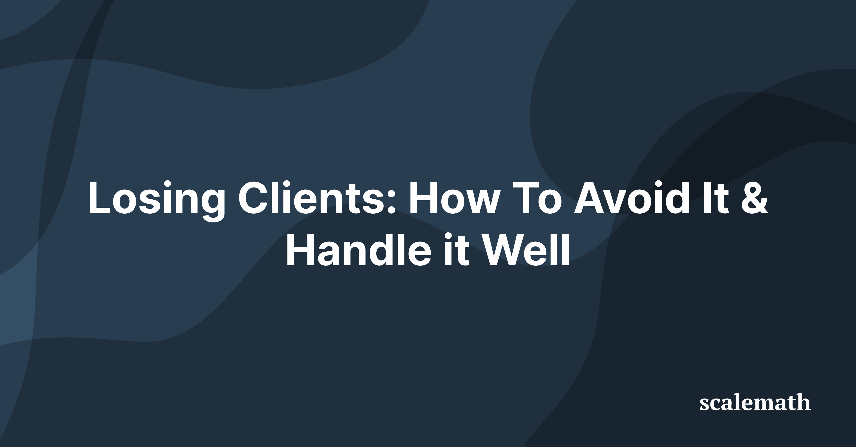 Losing Clients: How To Avoid It & Handle it Well