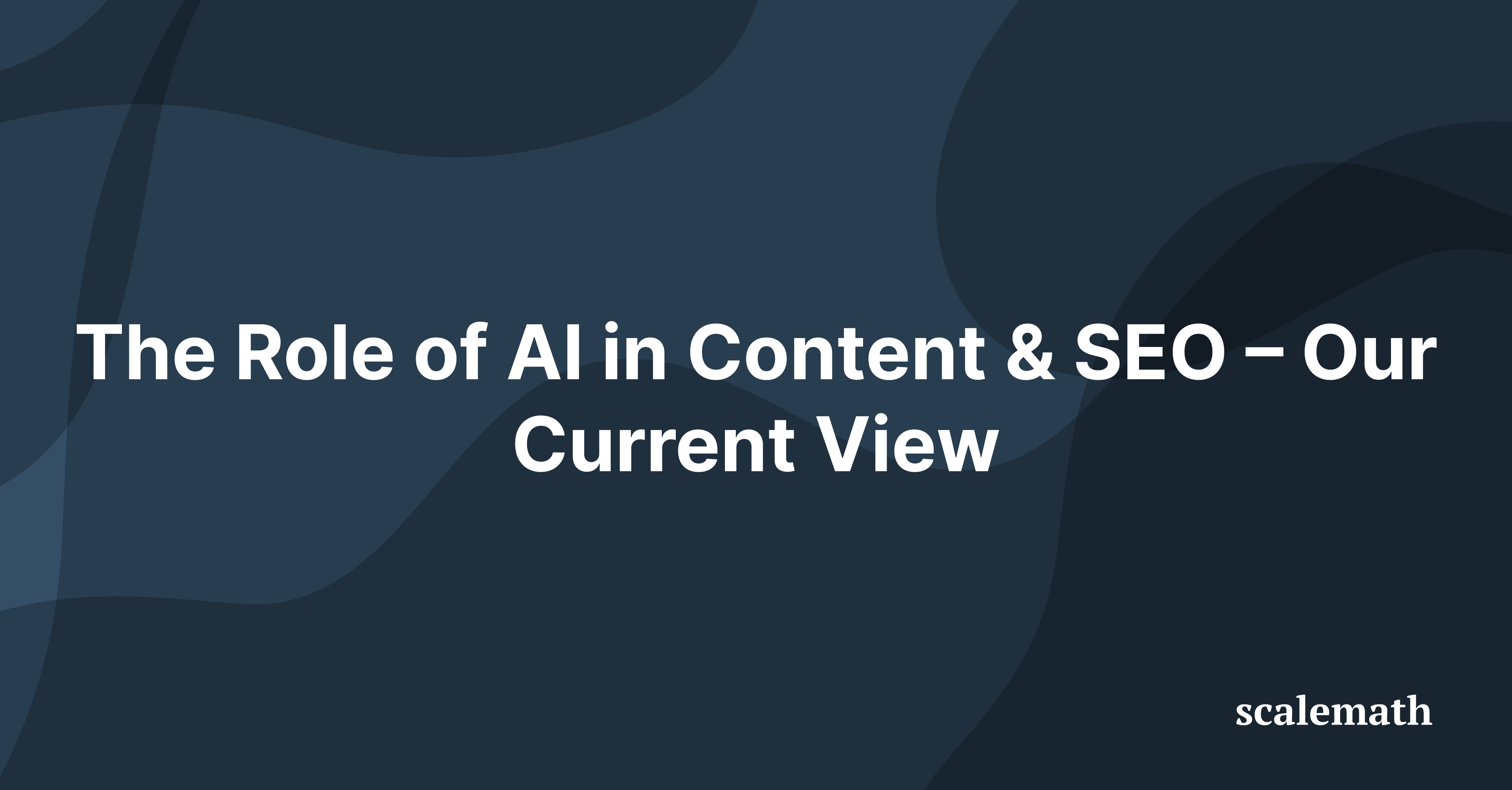 The Role of AI in Content & SEO – Our Current View