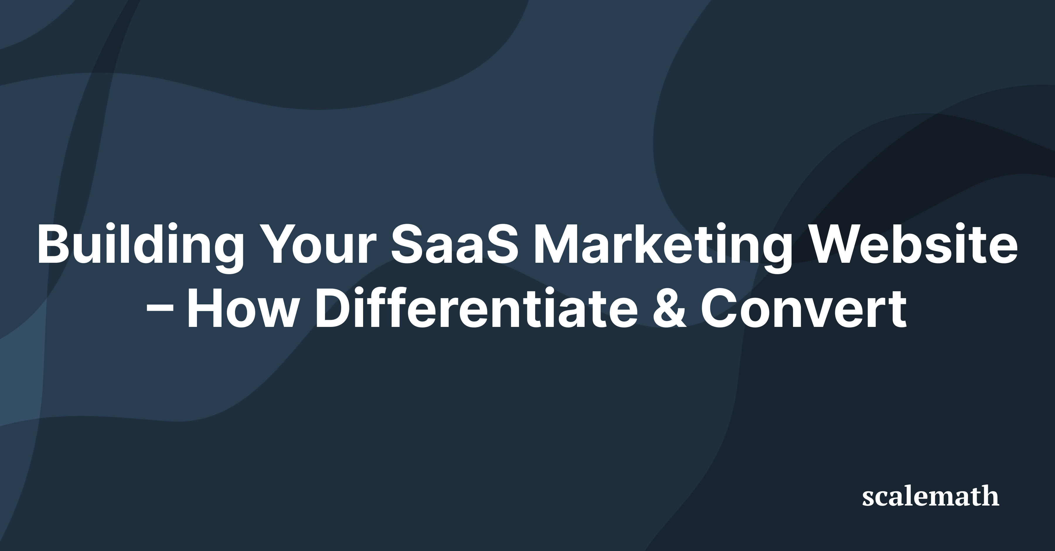 Building Your SaaS Website – Our Framework to Convert & Differentiate