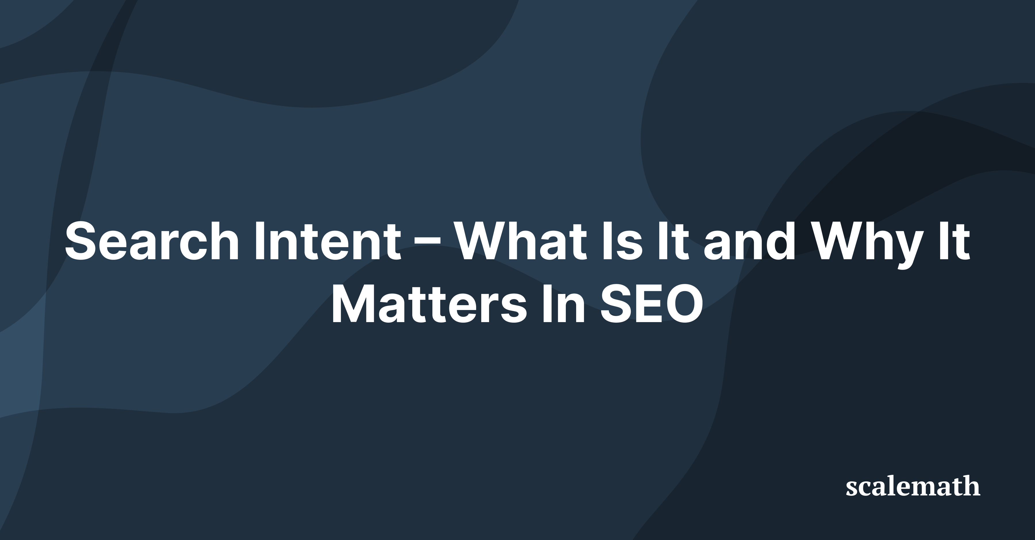 Search Intent – What Is It and Why It Matters In SEO