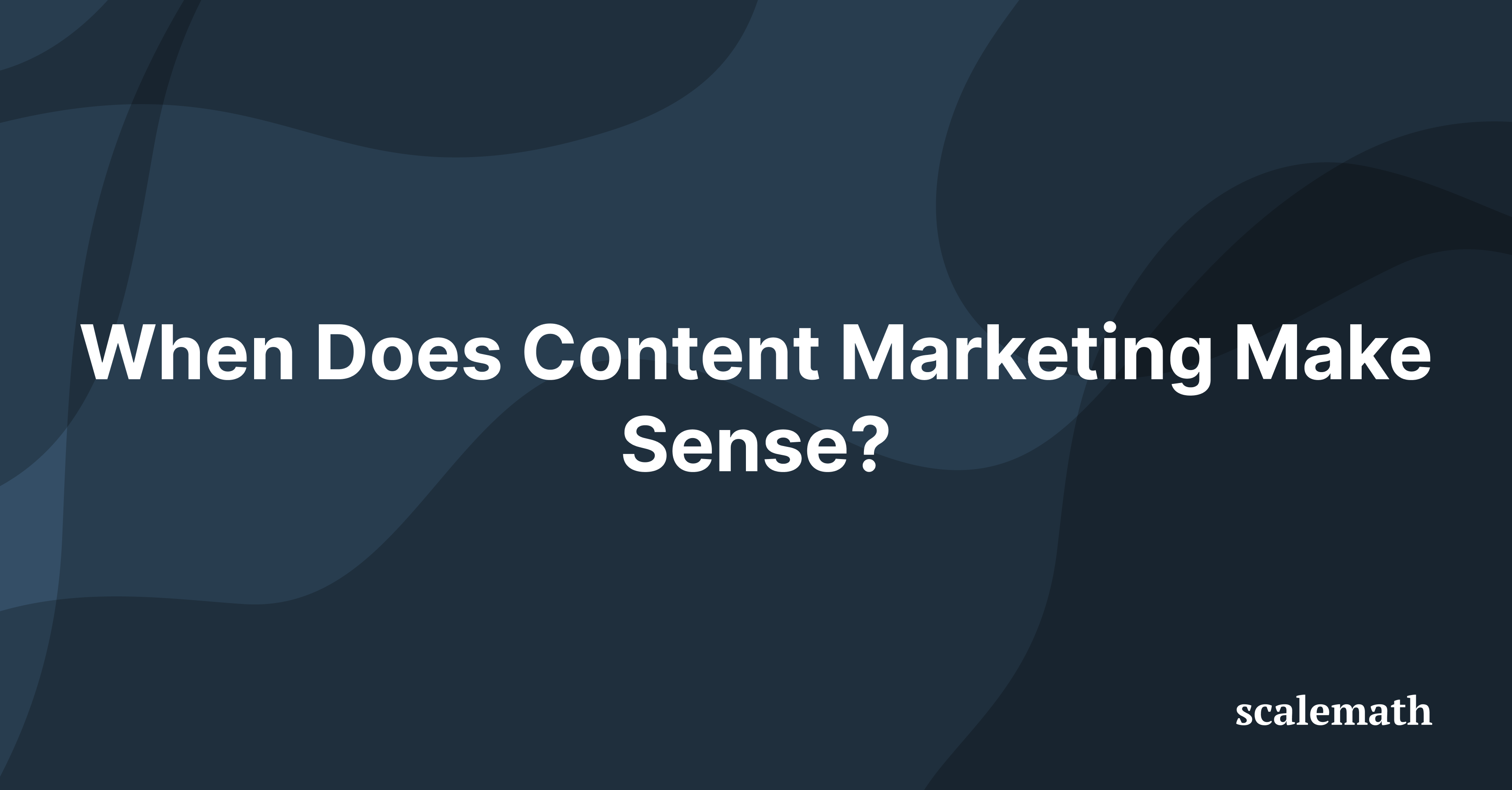 when does content marketing make sense 1